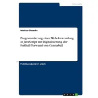 GRIN Publishing Programmierung einer Web-Anwendung in JavaScript zur Digitalisierung der Fußball-Torwand von Centerball