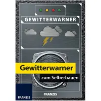 Franzis Verlag : Gewitterwarner zum Selberbauen, Blitz und Donner schon vorher entdecken, Elektronischer Bausatz