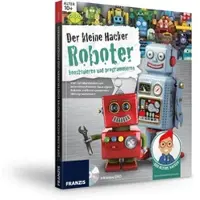 Franzis Der kleine Hacker - Roboter konstruieren und programmieren