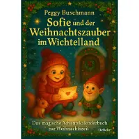 Sonstige Verlage Sofie und der Weihnachtszauber im Wichtelland - Das magische Adventskalenderbuch zur Weihnachtszeit mit Geschichten, Rezepten und kreativen Ideen